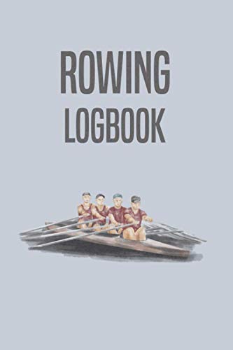 Rowing Logbook: Rowing Notebook - Rower Log Book with 120 Pages I Daily Tracking of Training Sessions I Logbook for Athletes and Rowing Crew Members von Independently published