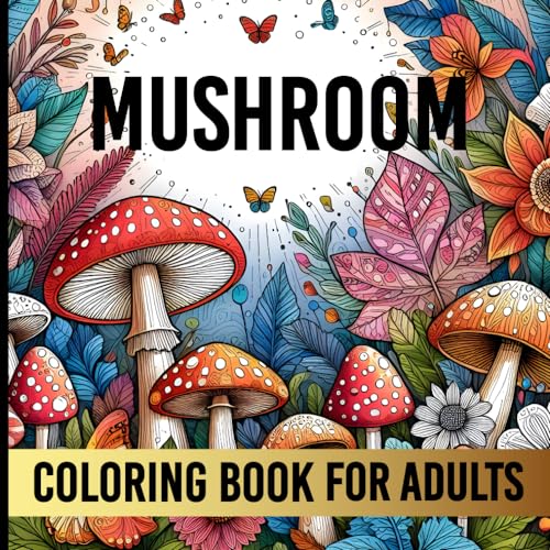 Mushroom Coloring Book for Adults: Relaxing and Stress Relief Coloring Pages of Mushrooms, Flowers, Pattern for Helping Adults & Teens to Relaxation and Mindfulness von Independently published