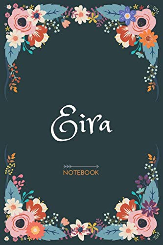 Eira - Notebook: Floral design, Personalized name journal « Eira » | Birthday Gift For Women & Girl, Mom, Sister ..| Lined Journal, 120 Pages, size 6 x 9 Eira - Notebook: Floral design, Personalized name journal « Eira » | Birthday Gift For Women & Girl, Mom, Sister ..| Lined Journal, 120 Pages, size 6 x 9