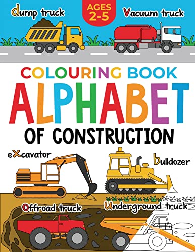 Construction Colouring Book for Children: Alphabet of Construction for Kids: Diggers, Dumpers, Trucks, Tractors and more (Ages 2-5): Alphabet of ... 2-5) (Alphabet - Colour and Learn (Ages 2-5))