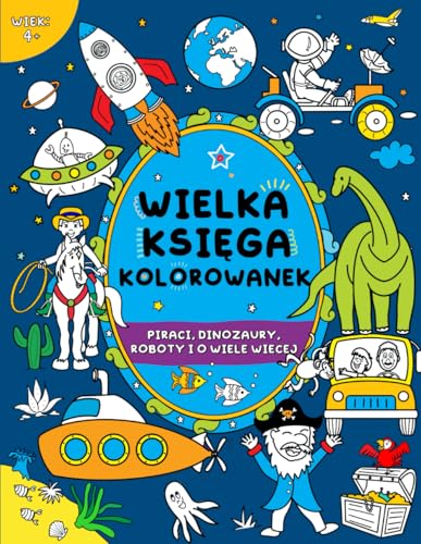 Wielka księga kolorowanek dla chłopców: od 4 roku życia: Piraci, dinozaury, roboty i o wiele więcej von FairyWren Publishing