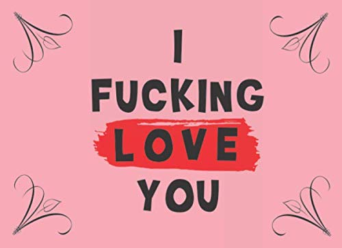 I Fucking Love You: A Sexy & Adventurous Valentine's Day, Anniversary, Christmas, Or Birthday Intimacy Gift For Her. 52 Coupons Including Wild Cards And Fill In The Blanks For Your Woman