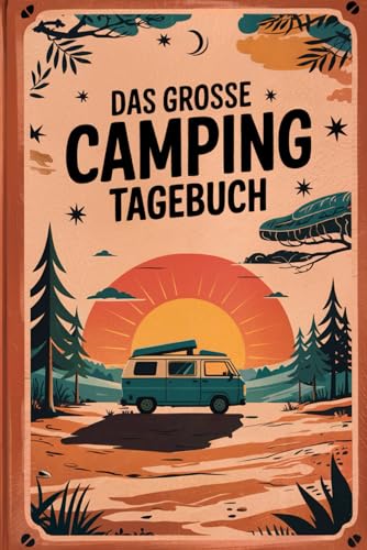 Das grosse Camping Tagebuch: Deine persönliche Erinnerung an unvergessliche Abenteuer – verewige deine Lieblingsorte und bewegendsten Erlebnisse, und ... wieder die Details deiner traumhaften Reisen von Freepen Publishing