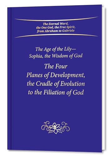 The Four Planes of Development, the Cradle of Evolution to the Filiation of God: The Age of the Lily―Sophia, the Wisdom of God von Gabriele Publishing
