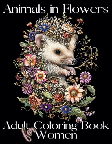 Animals in Flowers Adult Coloring Book for Women: 60 exquisite designs featuring a blend of captivating creatures and stunning floral patterns. Allow ... you joy, calmness, and relief from stress. von Independently published