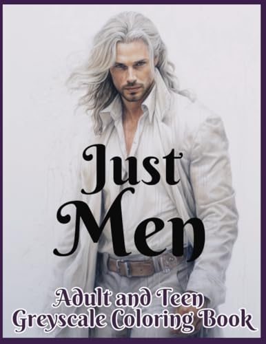 Just Men: Coloring Book: Adult Greyscale and Pencil drawing Coloring Book: Handsome, ravishing men for all lovers of man,for relaxation, fun and fantasizing.