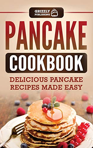 Pancake Cookbook: Delicious Pancake Recipes Made Easy von Grizzly Publishing Co
