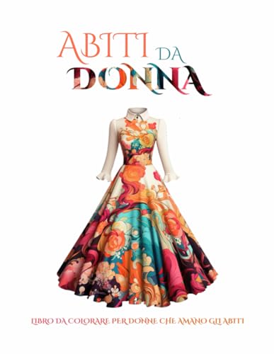 Abiti da Donna: Libro da colorare per donne che amano gli abiti von Independently published