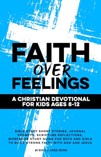 Faith Over Feelings | A Christian Devotional for Kids Ages 8-12: Bible Study Short Stories, Journal Prompts, Scripture Reflections, Workbook Study ... to Build Strong Faith with God and Jesus von Independently published
