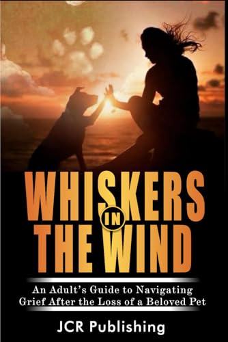 Whiskers in the Wind: An Adult's Guide to Navigating Grief After the Loss of a Beloved Pet (Pet Loss) von JCR Publishing