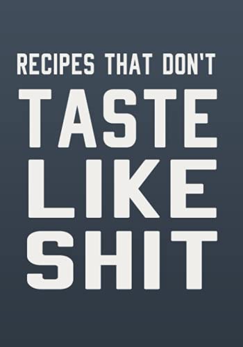 Recipes That Don't Taste like Shit: Blank Recipe Book to Write in Your Own Recipes | 120+ Page Recipe Notebook Journal 7x10 inches