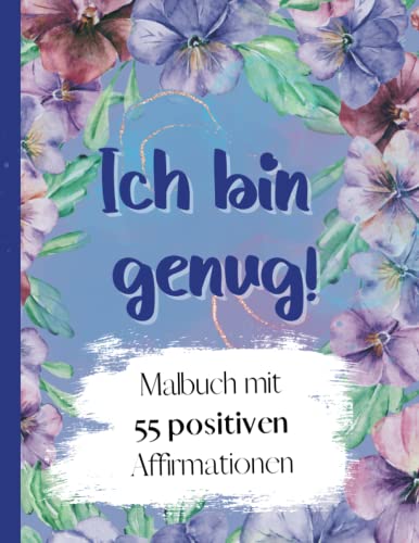 Ich bin genug! Malbuch mit 55 positiven Affirmationen für Erwachsene und Jugendliche: Erlebe mehr Achtsamkeit, Entspannung und Gelassenheit durch die ... beim Ausmalen von 55 wunderschönen Mustern