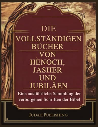 Die Vollständigen Bücher Henoch, Jasher und Jubiläen: Eine detaillierte Sammlung der verborgenen Schriften der Bibel von Independently published