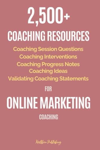 2,500+ Coaching Resources for Online Marketing Coaching: Coaching Questions, Interventions, Progress Notes, Ideas, Validating Statements von Independently published
