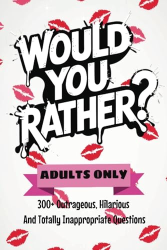 Would You Rather?: Adults Only | 300+ Outrageous, Hilarious And Totally Inappropriate Questions | Party Game | Perfect Gift For Friends | von Independently published