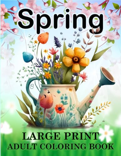 Spring Coloring Book for Adults: Large Print Spring Coloring Book with Beautiful Spring-Themed Coloring Pages for Adults, Seniors, Man and Women | Bold and Easy Spring Designs for Relaxation von Independently published
