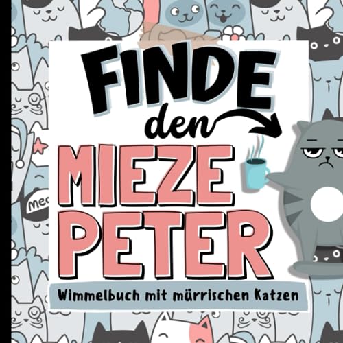 Finde den Mieze Peter - Wimmelbuch mit mürrischen Katzen: Tolles Geschenk für Katzenliebhaber Finde den Mieze Peter - Wimmelbuch mit mürrischen Katzen: Tolles Geschenk für Katzenliebhaber