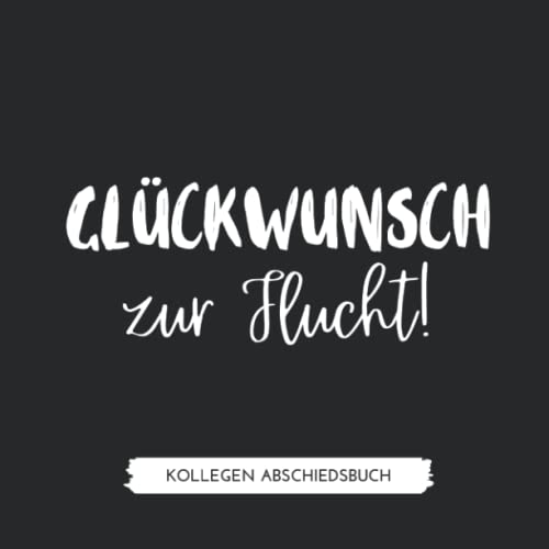 GLÜCKWUNSCH ZUR FLUCHT! KOLLEGEN ABSCHIEDSBUCH: Abschiedsbuch für Kollegen | Lustiges Geschenk zum Abschied von Kollegen | Eintragbuch als Abschiedsgeschenk | Erinnerungsbuch GLÜCKWUNSCH ZUR FLUCHT! KOLLEGEN ABSCHIEDSBUCH: Abschiedsbuch für Kollegen | Lustiges Geschenk zum Abschied von Kollegen | Eintragbuch als Abschiedsgeschenk | Erinnerungsbuch von Independently published