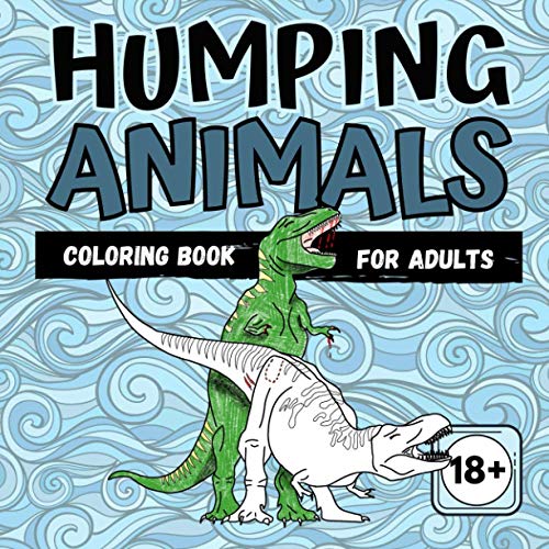 HUMPING ANIMALS COLORING BOOK FOR ADULTS 18+: Hilarious coloring book for adults of humping animals! Funny gift bags for adults for Anti-Stress & Relaxation | tough boys men edition HUMPING ANIMALS COLORING BOOK FOR ADULTS 18+: Hilarious coloring book for adults of humping animals! Funny gift bags for adults for Anti-Stress & Relaxation | tough boys men edition von Independently published