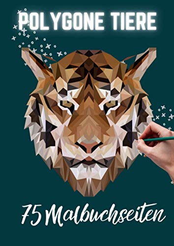 POLYGONE TIERE 75 MALBUCHSEITEN: Malbuch mit 75 polygonen Tieren zum Ausmalen | Geschenk für Kinder ab 10 Jahren | Cooles Malbuch für Teenager | Kopiervorlage Lehrer | Bastelset Mädchen Jungen POLYGONE TIERE 75 MALBUCHSEITEN: Malbuch mit 75 polygonen Tieren zum Ausmalen | Geschenk für Kinder ab 10 Jahren | Cooles Malbuch für Teenager | Kopiervorlage Lehrer | Bastelset Mädchen Jungen von Independently published