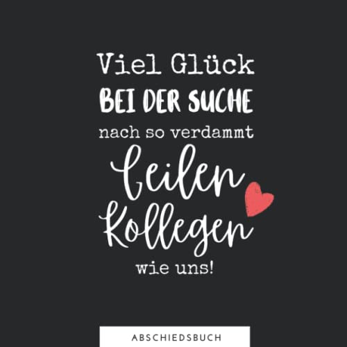 VIEL GLÜCK BEI DER SUCHE NACH SO VERDAMMT GEILEN KOLLEGEN WIE UNS! ABSCHIEDSBUCH: Abschiedsbuch für Kollegen | Lustiges Geschenk zum Abschied von ... als Abschiedsgeschenk | Erinnerungsbuch VIEL GLÜCK BEI DER SUCHE NACH SO VERDAMMT GEILEN KOLLEGEN WIE UNS! ABSCHIEDSBUCH: Abschiedsbuch für Kollegen | Lustiges Geschenk zum Abschied von ... als Abschiedsgeschenk | Erinnerungsbuch von Independently published
