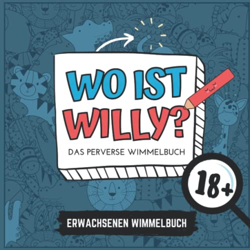 WO IST WILLY? DAS PERVERSE WIMMELBUCH 18+ ERWACHSENEN WIMMELBUCH: Penis Wimmelbuch für Erwachsene | Perverses Wimmelbuch | Anti-Stress Geschenk | Unnötige Geschenke WO IST WILLY? DAS PERVERSE WIMMELBUCH 18+ ERWACHSENEN WIMMELBUCH: Penis Wimmelbuch für Erwachsene | Perverses Wimmelbuch | Anti-Stress Geschenk | Unnötige Geschenke von Independently published