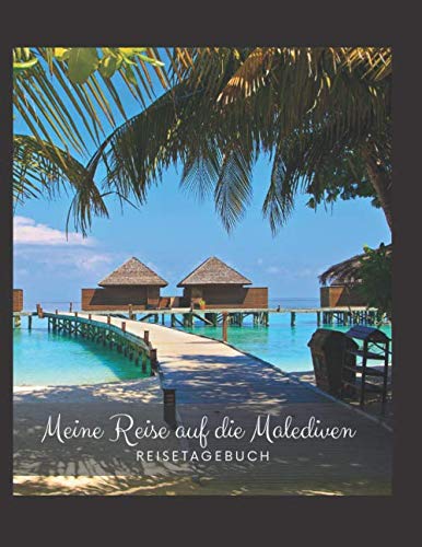 Meine Reise auf gie Malediven Reisetagebuch: Ein Tagebuch für Roadtrips, Reisen, Urlaub, Camping / Perfektes Geschenk für Geburtstage, Feiertage, eine bevorstehende Reise