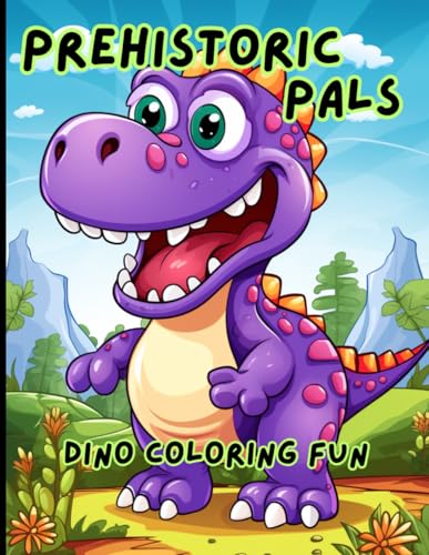 Prehistoric Pals: Dino Coloring Fun: Bring Prehistoric Creatures to Life with Color Prehistoric Pals: Dino Coloring Fun: Bring Prehistoric Creatures to Life with Color