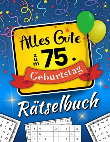 Alles Gute zum 75. Geburtstag - Rätselbuch: Feierlicher Rätsel Mix inkl. Kreuzworträtsel, Sudoku, Wortsuchrätsel und vielem mehr (75 Geburtstag Geschenk)