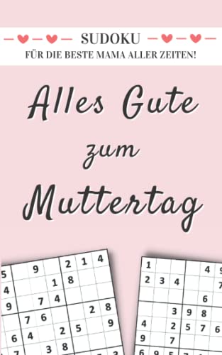 Alles Gute zum Muttertag - Sudoku für die beste Mama aller Zeiten: Kleines Rätselbuch als Muttertagsgeschenk mit 150 Sudokus von Leicht bis Schwer Alles Gute zum Muttertag - Sudoku für die beste Mama aller Zeiten: Kleines Rätselbuch als Muttertagsgeschenk mit 150 Sudokus von Leicht bis Schwer von Independently published