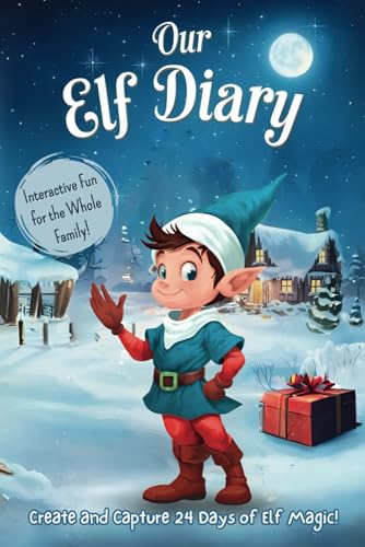 Our Elf Diary: An Elf has arrived and might be sitting on your shelf. Get ready for some Christmas magic and a holiday season full of fun and surprises! von Merry Tales Publishing