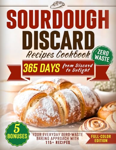 Sourdough Discard Recipes Cookbook: From Discard to Delight – Your Everyday Zero-Waste Baking Approach with 115+ Full-Color Recipes (The Sourdough Cookbook Collection, Band 1) von Independently published