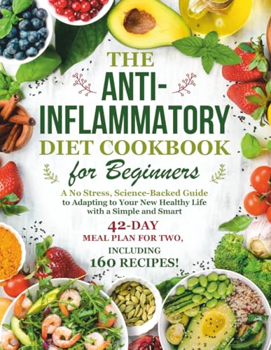 The Anti-Inflammatory Diet Cookbook for Beginners: A No-Stress, Science-Backed Guide to Adapting to Your New Healthy Life with a Simple and Smart 42-Day Meal Plan for Two, Including 160 Recipes! von Independently published