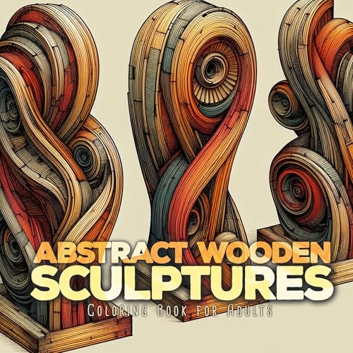 Abstrakte Holz Skulpturen Malbuch für Erwachsene: abstrakte Kunst Malbuch | Holz schnitzen Bildhauer | Skulpturen Malbuch für Erwachsene |: Wood Art ... art Coloring Book for adults Sculptures von epubli