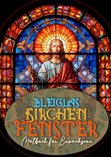 Bleiglas Kirchenfenster Malbuch für Erwachsene: Bleiverglasung Kirche Malbuch für Erwachsene | Bibel Malbuch Erwachsene | Bibel Szenen Fenster ... church stain glass Coloring Book | A4 | 60P Bleiglas Kirchenfenster Malbuch für Erwachsene: Bleiverglasung Kirche Malbuch für Erwachsene | Bibel Malbuch Erwachsene | Bibel Szenen Fenster ... church stain glass Coloring Book | A4 | 60P