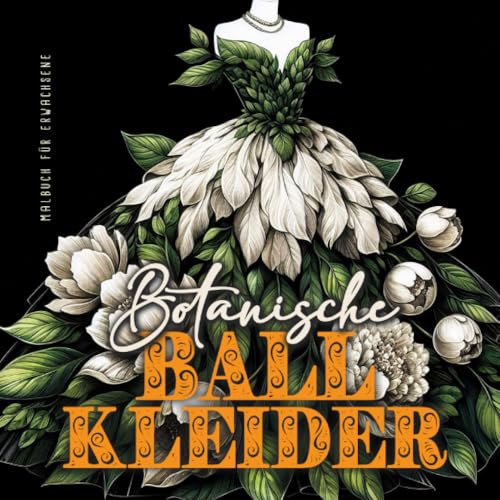 Botanische Ball Kleider Malbuch für Erwachsene: Mode Malbuch für Erwachsene Ballkleider Malblock | wunderschöne Abendkleider aus Blättern und Blumen - Botanisches Malbuch Botanische Ball Kleider Malbuch für Erwachsene: Mode Malbuch für Erwachsene Ballkleider Malblock | wunderschöne Abendkleider aus Blättern und Blumen - Botanisches Malbuch