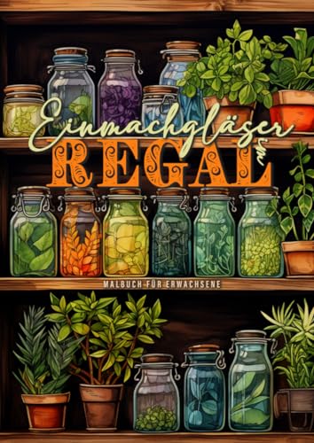 Einmachgläser im Regal Malbuch für Erwachsene: Pflanzen Malbuch für Erwachsene | Einmachglas Malbuch | Gewürze Gemüse Obst Malbuch Veganer | Einmachen ... coloring book Food Vegetables Fruits|A4|52P Einmachgläser im Regal Malbuch für Erwachsene: Pflanzen Malbuch für Erwachsene | Einmachglas Malbuch | Gewürze Gemüse Obst Malbuch Veganer | Einmachen ... coloring book Food Vegetables Fruits|A4|52P