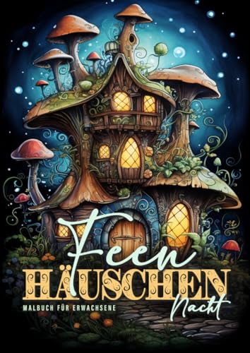 Feen Häuschen Nacht Malbuch für Erwachsene: Fantasy Malbuch für Erwachsene | Feen Häuser Malbuch Erwachsene | zauberhafte kleine Feen Häuschen | ... Coloring Book for Adults|dark background Feen Häuschen Nacht Malbuch für Erwachsene: Fantasy Malbuch für Erwachsene | Feen Häuser Malbuch Erwachsene | zauberhafte kleine Feen Häuschen | ... Coloring Book for Adults|dark background