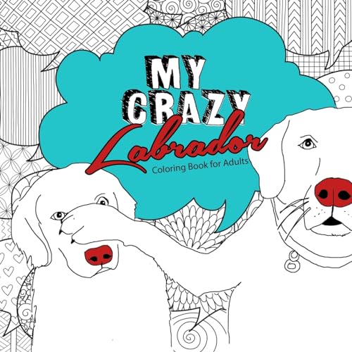 Mein verrückter Labrador Malbuch für Erwachsene: Labrador Malbuch für Erwachsene | lustige Labradore Hunde Malbuch Erwachsene | Hunde Ausmalbuch ... Coloring Book for Adults - Dog Coloring Book