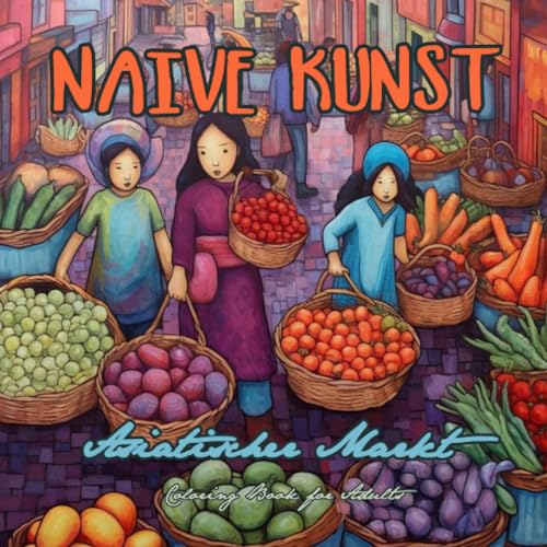 Naive Kunst Asiatischer Markt Malbuch für Erwachsene: Asien Malbuch für Erwachsene | Asiatischer Wochenmarkt Malbuch | Asien Graustufen Malbuch Naive ... Book Grayscale | Naive Art coloring book Asia Naive Kunst Asiatischer Markt Malbuch für Erwachsene: Asien Malbuch für Erwachsene | Asiatischer Wochenmarkt Malbuch | Asien Graustufen Malbuch Naive ... Book Grayscale | Naive Art coloring book Asia