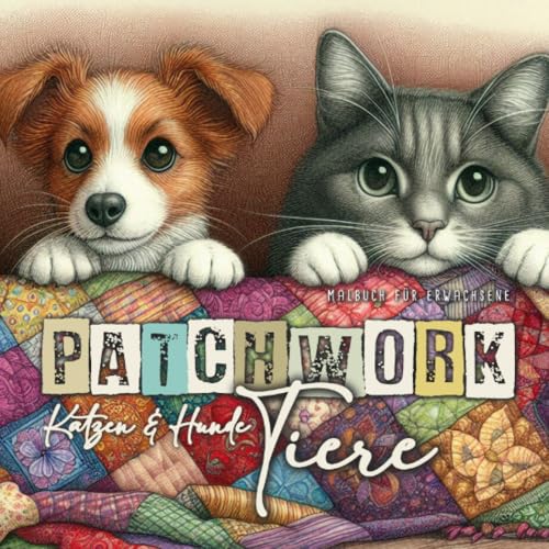 Patchwork Tiere Hunde und Ktzen Malbuch für Erwachsene: Patchwork Malbuch für Erwachsene | Hunde Malbuch Katzen Ausmalbuch | Muster Graustufen Malbuch | Katzen Malblock Hunde Patchwork Tiere Hunde und Ktzen Malbuch für Erwachsene: Patchwork Malbuch für Erwachsene | Hunde Malbuch Katzen Ausmalbuch | Muster Graustufen Malbuch | Katzen Malblock Hunde