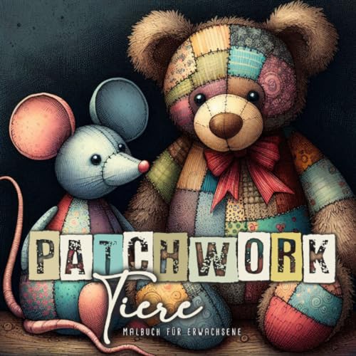 Patchwork Tiere Malbuch für Erwachsene: Patchwork Malbuch für Erwachsene | Stofftiere Malbuch Patchwork | Muster Graustufen Malbuch | Stofftiere aus ... Book (Patchwork Coloring Books, Band 2)