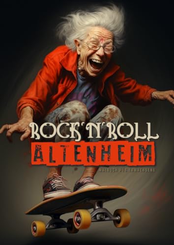 Rock´n´Roll Altenheim Malbuch für Erwachsene: Graustufen Malbuch für Erwachsene | Party im Altenheim: Poker spielen, skateboarden, tanzen, lachen| ... drinking, smoking, dancing, skateboarding...