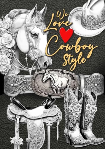 We love Cowboy Style Malbuch für Erwachsene: Cowboy Malbuch für Erwachsene | Pferde Graustufen Malbuch Erwachsene | Cowboyhüte, Cowboystiefel, Western ... A4| 50 P (Cowboy Coloring Books, Band 1)