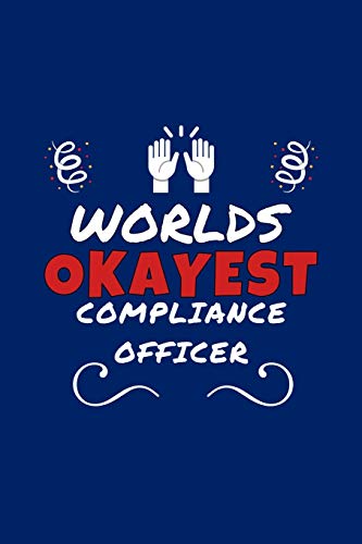 Worlds Okayest Compliance Officer: Perfect Gag Gift | Blank Lined Notebook Journal | 100 Pages 6" x 9" Format | Office Humour and Banter von Independently published