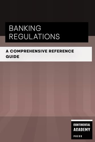 Banking Regulations - A Comprehensive Reference Guide Banking Regulations - A Comprehensive Reference Guide von Independently published