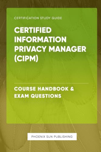 Certified Information Privacy Manager (CIPM) - Course Handbook & Exam Handbook