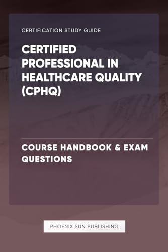 Certified Professional in Healthcare Quality (CPHQ) - Course Handbook & Exam Questions