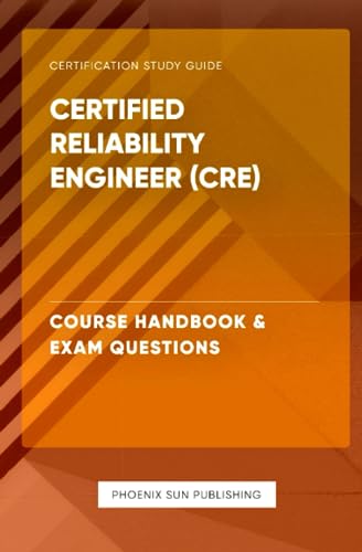 Certified Reliability Engineer (CRE) - Course Handbook & Exam Questions
