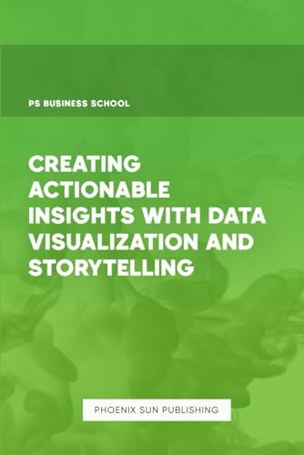 Creating Actionable Insights with Data Visualization and Storytelling Creating Actionable Insights with Data Visualization and Storytelling